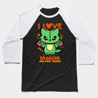 I Love Dragons And Fiery Things Baseball T-Shirt